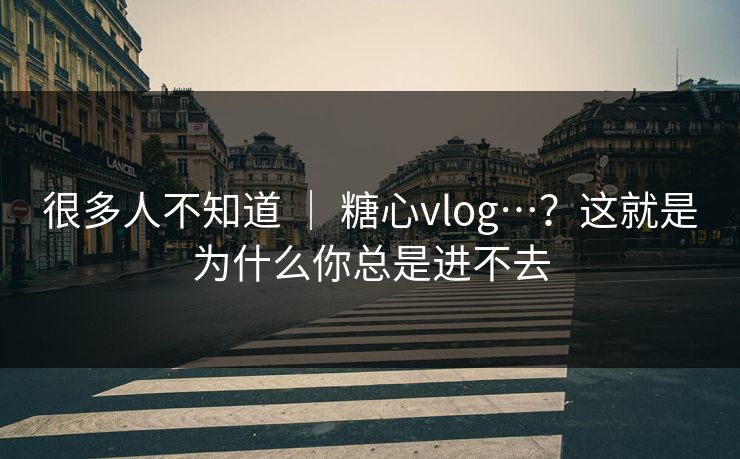 很多人不知道 ｜ 糖心vlog…？这就是为什么你总是进不去  第1张